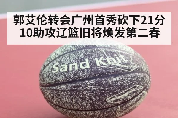 郭艾伦转会广州首秀砍下21分10助攻辽篮旧将焕发第二春
